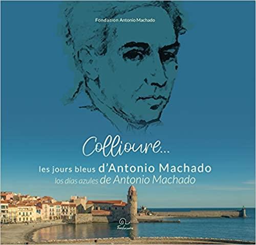 COLLIOURE. LES JOURS BLEUS D'ANTONIO MACHADO / LOS DIAS AZULES DE ANTONIO MACHADO | 9782849742693 | AAVV