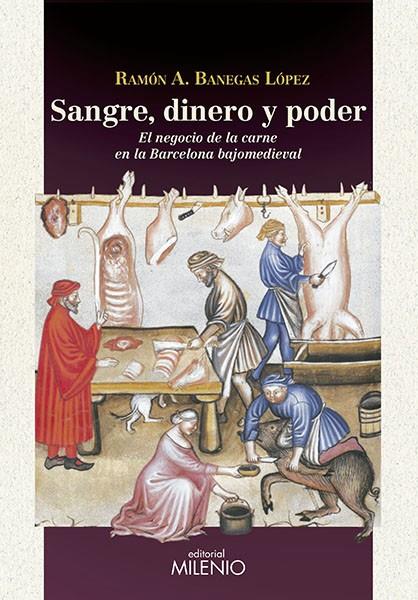 SANGRE, DINERO Y PODER : EL NEGOCIO DE LA CARNE EN LA BARCELONA BAJOMEDIEVAL | 9788497437066 | BANEGAS LOPEZ, RAMON A.