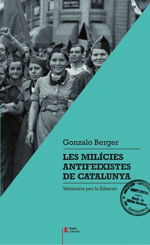 MILICIES ANTIFEIXISTES DE CATALUNYA: VOLUNTARIS PER LA LLIBERTAT, LES | 9788497666404 | BERGER, GONZALO