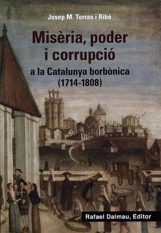 MISERIA, PODER I CORRUPCIO A LA CATALUNYA BORBONICA (1714-1808) | 9788423208647 | TORRAS I RIBE, JOSEP M.