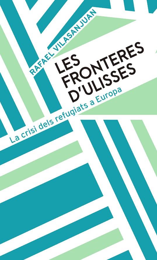 FRONTERES D'ULISSES, LES. LA CRISI DELS REFUGIATS A EUROPA | 9788491910480 | VILASANJUAN, RAFAEL