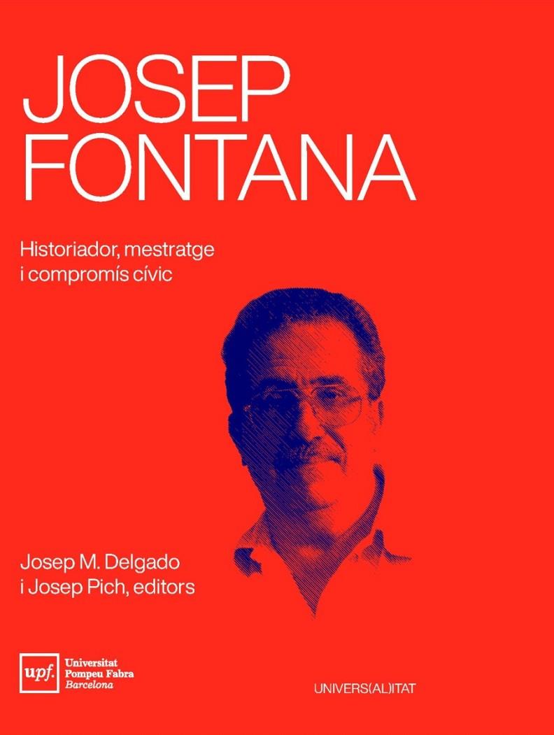 JOSEP FONTANA. HISTORIADOR, MESTRATGE I COMPROMÍS CÍVIC | 9788488042941 | PICH, JOSEP / DELGADO, JOSEP MARIA