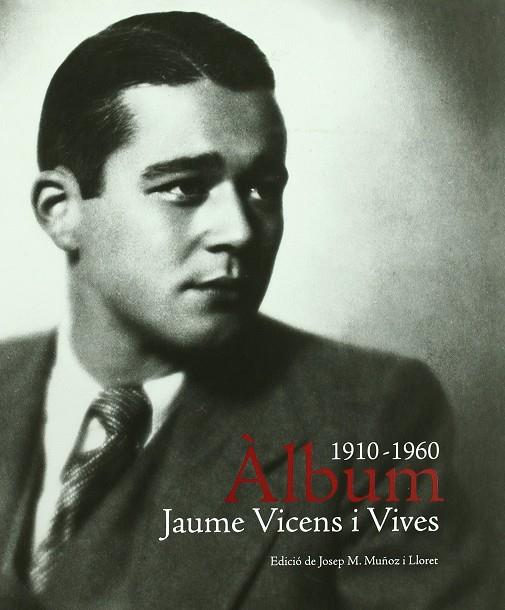 ALBUM JAUME VICENS I VIVES 1910-1960 (CAT) | 9788492827350 | MUÑOZ LLORET, JOSEP MARIA (ED.)