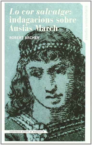 COR SALVATGE, LO : INDAGACIONS SOBRE AUSIAS MARCH | 9788478225521 | ARCHER, ROBERT