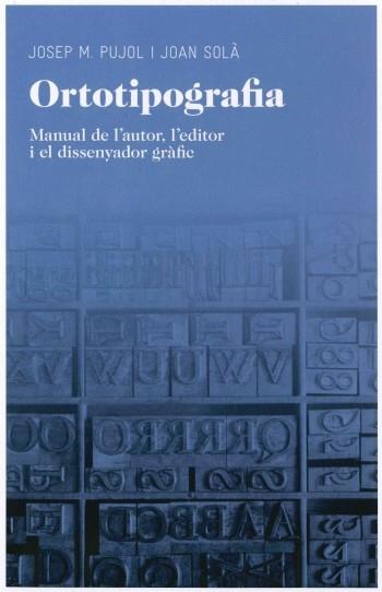 ORTOTIPOGRAFIA. MANUAL DE L'AUTOR, L'EDITOR I EL DISSENYADOR | 9788492672974 | PUJOL, JOSEP M. / SOLA, JOAN