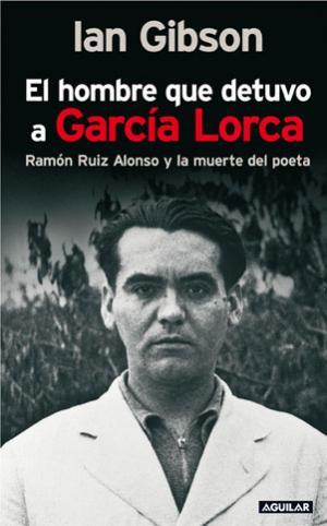 HOMBRE QUE DETUVO A GARCIA LORCA, EL. RAMON RUIZ ALONSO Y LA | 9788403098053 | GIBSON, IAN (1939- )