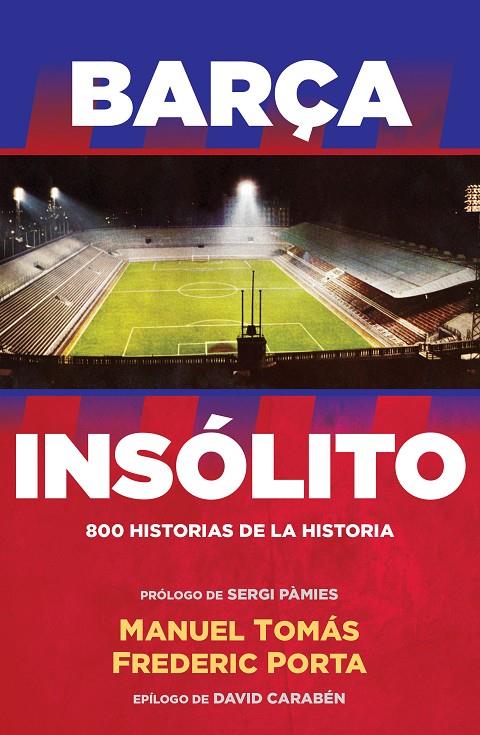BARÇA INSOLITO. 800 HISTORIAS DE LA HISTORIA | 9788494506437 | TOMAS, MANUEL; PORTA, FREDERIC