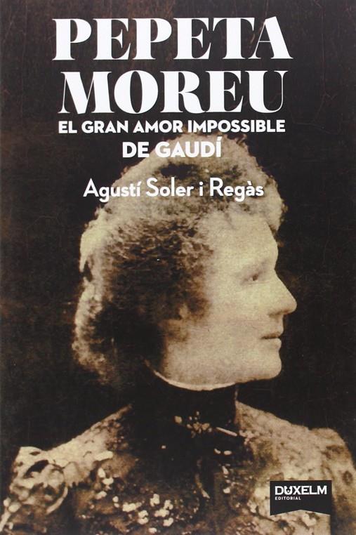 PEPETA MOREU. EL GRAN AMOR IMPOSSIBLE DE GAUDI | 9788494115691 | SOLER I REGAS, AGUSTI