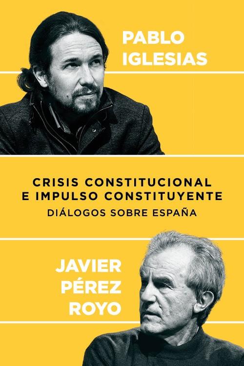 CRISIS CONSTITUCIONAL E IMPULSO CONSTITUYENTE. DIALOGOS SOBRE ESPAÑA | 9788409003662 | IGLESIAS, PABLO; PEREZ ROYO, JAVIER