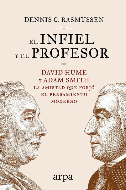 INFIEL Y EL PROFESOR, EL: DAVID HUME Y ADAM SMITH. LA AMISTAD QUE FORJO EL PENSAMIENTO MODERNO | 9788416601714 | RASMUSSEN, DENNIS CARL 