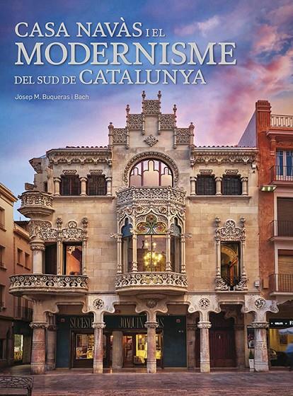 CASA NAVÀS I EL MODERNISME DEL SUD DE CATALUNYA (CAT/ANGL) | 9788484789284 | BUQUERAS, JOSEP MARIA