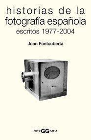 HISTORIAS DE LA FOTOGRAFIA ESPAÑOLA : ESCRITOS 1977-2004 | 9788425222870 | FONTCUBERTA, JOAN