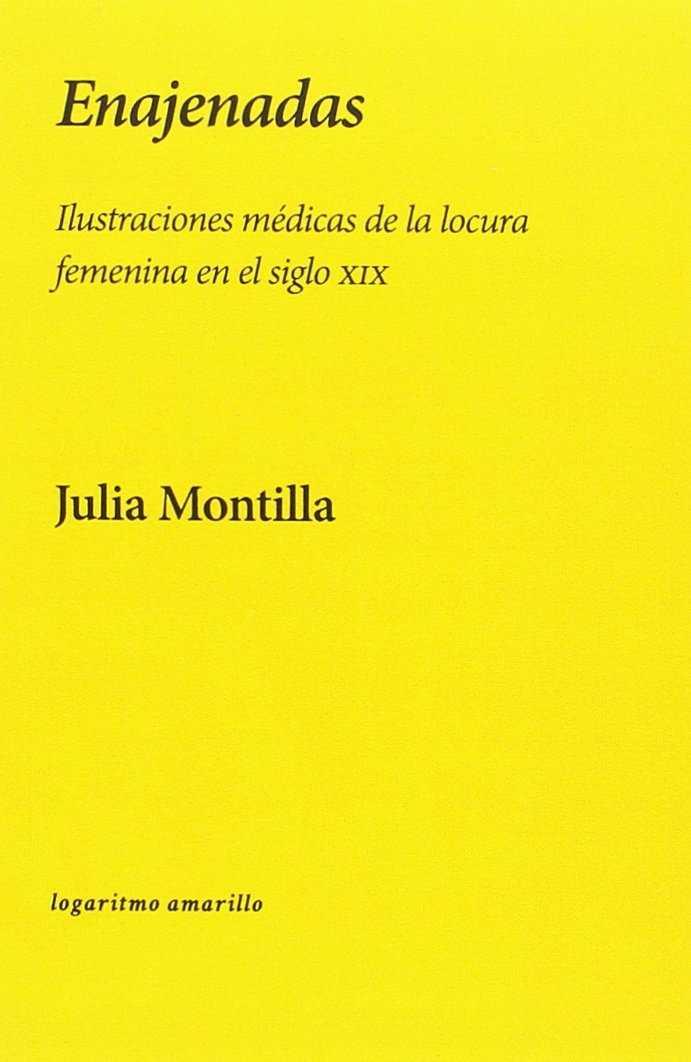 ENAJENADAS. ILUSTRACIONES MÉDICAS DE LA LOCURA FEMENINA EN EL SIGLO XIX | 9788494538209 | MONTILLA, JULIA