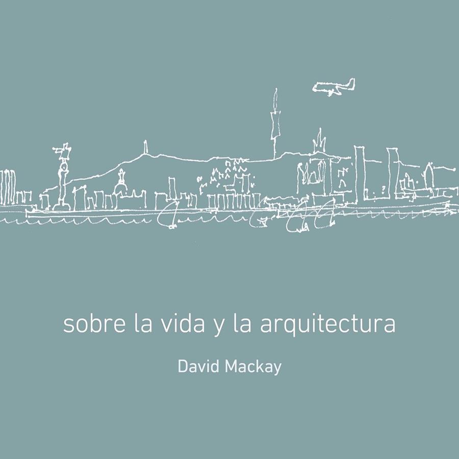 SOBRE LA VIDA Y LA ARQUITETURA | 9788496696433 | MACKAY, DAVID