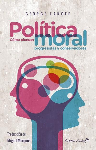 POLITICA MORAL. COMO PIENSAN PROGRESISTAS Y CONSERVADORES | 9788494588617 | LAKOFF, GEORGE