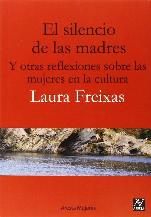 SILENCIO DE LAS MADRES, EL. Y OTRAS REFLEXIONES SOBRE LAS MUJERES EN LA CULTURA | 9788494145698 | FREIXAS, LAURA