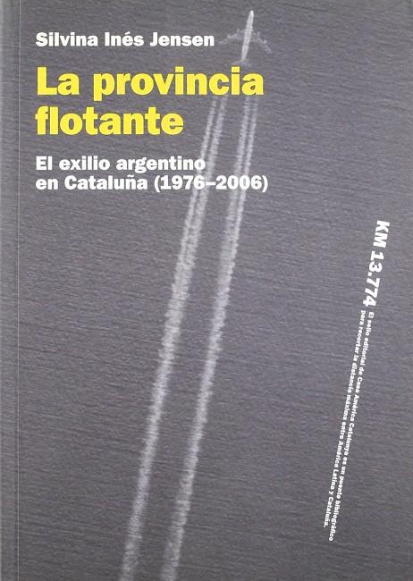 PROVINCIA FLOTANTE, LA. EL EXILIO ARGENTINO EN CATALUNYA (19 | 9788485736270 | JENSEN, SILVINA INES