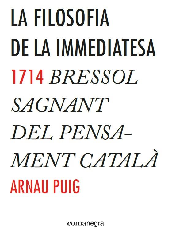 FILOSOFIA DE LA IMMEDIATESA, LA. 1714 BRESSOL SAGNANT DEL PE | 9788416033775 | PUIG, ARNAU