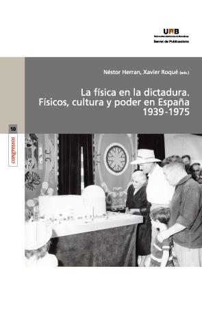 FISICA EN LA DICTADURA, LA. FISICOS, CULTURA Y PODER EN ESPAÑA (1939-1975) | 9788449032387 | HERRAN, NESTOR; ROQUE, XAVIER (EDS.)