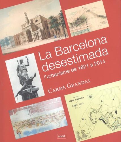 BARCELONA DESESTIMADA, LA. L'URBANISME DE 1821 A 2014 | 9788496645370 | GRANDAS, CARME