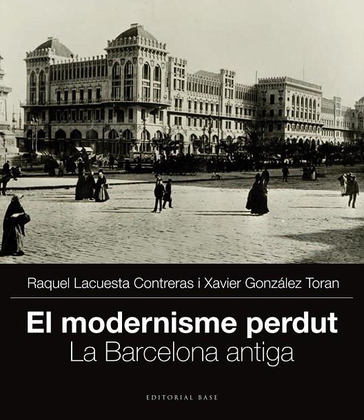 MODERNISME PERDUT, EL. LA BARCELONA ANTIGA. | 9788415711704 | LACUESTA, RAQUEL; GONZALEZ, XAVIER