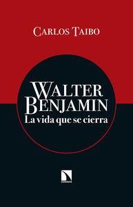 WALTER BENJAMIN. LA VIDA QUE SE CIERRA. | 9788490970430 | TAIBO, CARLOS