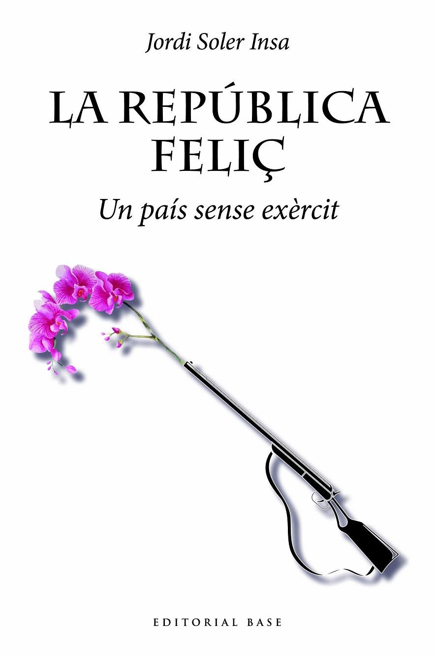 REPÚBLICA FELIÇ. UN PAÍS SENSE EXÈRCIT, LA  | 9788419007032 | SOLER INSA, JORDI