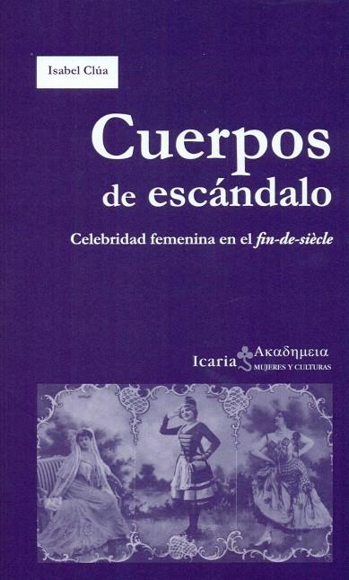 CUERPOS DE ESCANDALO : CELEBRIDAD FEMENINA EN EL FIN-DE-SIECLE | 9788498887389 | CLUA, ISABEL