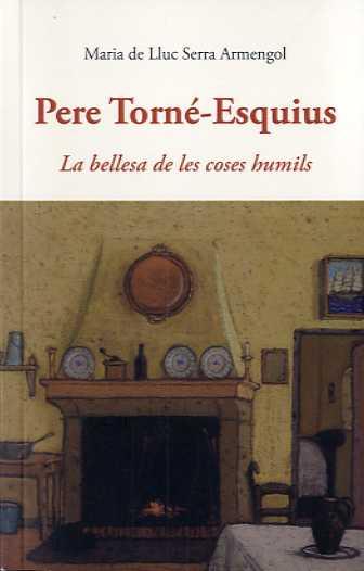 PERE TORNE-ESQUIUS. LA BELLESA DE LES COSES HUMILS | 9788497169967 | SERRA ARMENGOL, MARIA DE LLUC