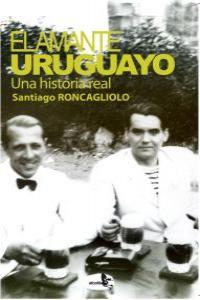 AMANTE URUGUAYO, EL : UNA HISTORIA REAL | 9788415009207 | ROCAGLIOLO, SANTIAGO