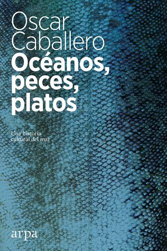 OCEANOS, PECES, PLATOS : UNA HISTORIA CULTURAL DEL MAR | 9788416601639 | CABALLERO VIDIRI, OSCAR