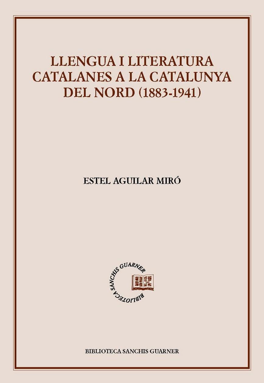 LLENGUA I LITERATURA CATALANES A LA CATALUNYA DEL NORD (1883-1941) | 9788491913115 | AGUILAR MIRÓ, ESTEL