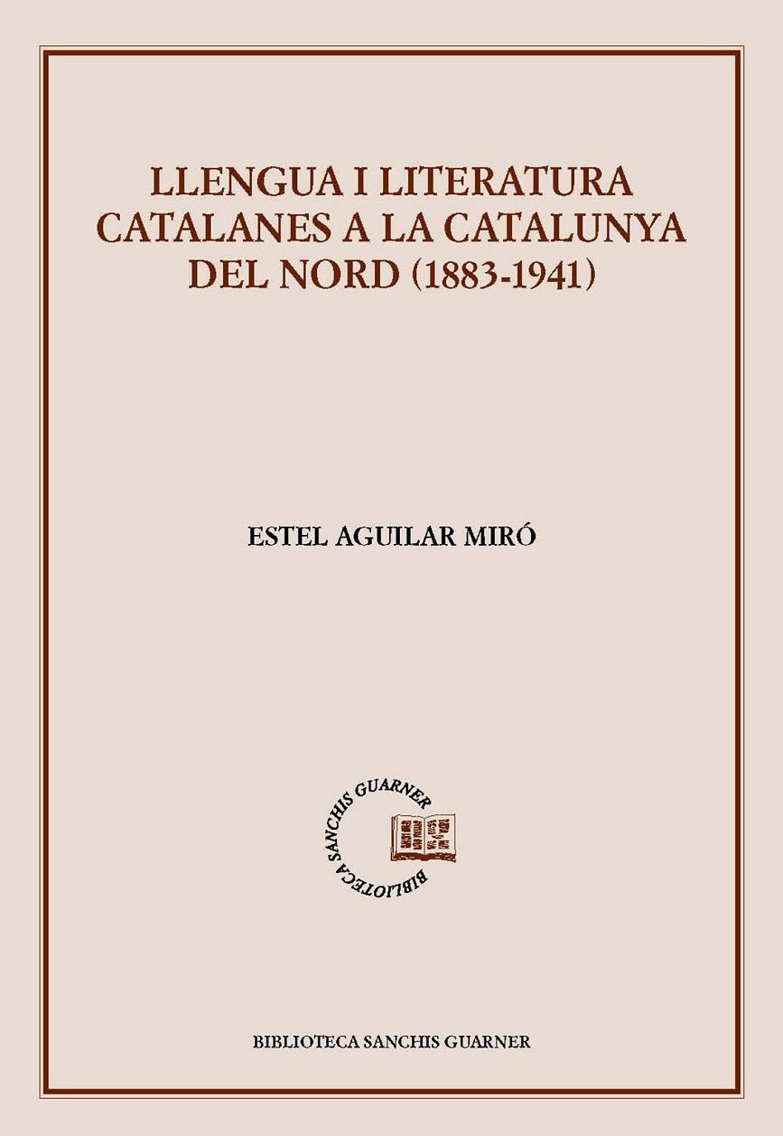 LLENGUA I LITERATURA CATALANES A LA CATALUNYA DEL NORD (1883-1941) | 9788491913115 | AGUILAR MIRÓ, ESTEL