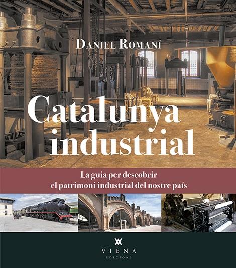 CATALUNYA INDUSTRIAL. LA GUIA PER DESCOBRIR EL PATRIMONI INDUSTRIAL DEL NOSTRE PAIS | 9788417998127 | ROMANI, DANIEL