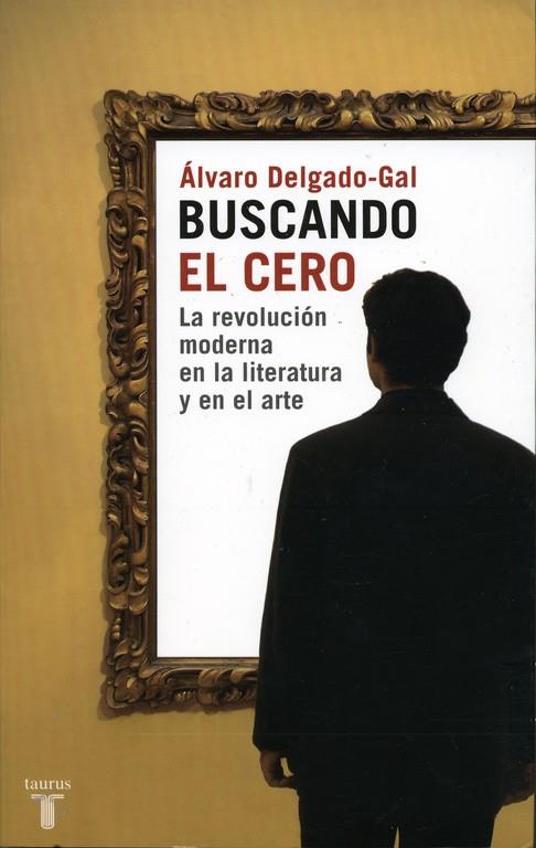 BUSCANDO EL CERO : LA REVOLUCION MODERNA EN LA LITERATURA Y | 9788430605590 | DELGADO, ALVARO