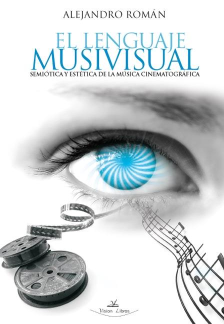 LENGUAJE MUSIVISUAL, EL. SEMIOTICA Y ESTETICA DE LA MUSICA | 9788498861778 | LOPEZ ROMAN, ALEJANDRO