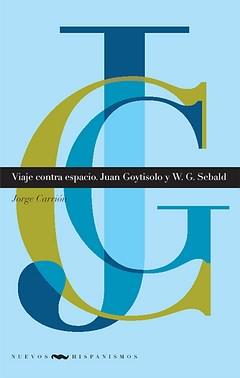 VIAJE CONTRA ESPACIO. JUAN GOYTISOLO Y W.G. SEBALD | 9788484894131 | CARRION, JORGE