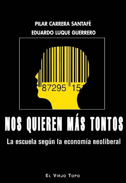 NOS QUIEREN MAS TONTOS : LA ESCUELA SEGUN LA ECONOMIA NEOLIBERAL | 9788416288748 | LUQUE GUERRERO, EDUARDO - CARRERA SANTAFE, PILAR