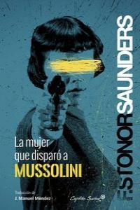 MUJER QUE DISPARO A MUSSOLINI, LA | 9788494169090 | STONOR SAUNDERS, F.