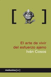 ARTE DE VIVIR DEL ESFUERZO AJENO, EL | 9788496614963 | COSOS, IVAN
