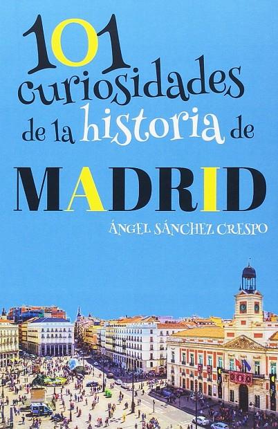 101 CURIOSIDADES DE LA HISTORIA DE MADRID | 9788494829017 | SANCHEZ CRESPO, ANGEL
