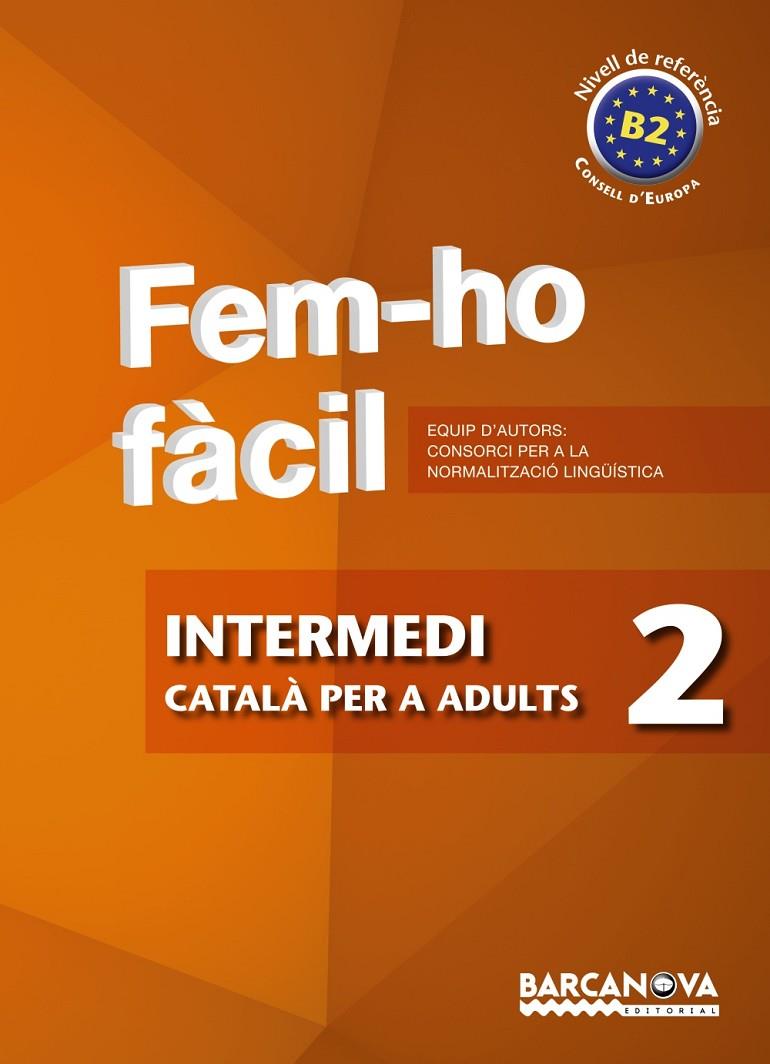 FEM-HO FACIL. INTERMEDI 2. CATALA PER A ADULTS. B2 | 9788448928483 | CONSORCI PER A LA NORMALITZACIO LINGÜISTICA