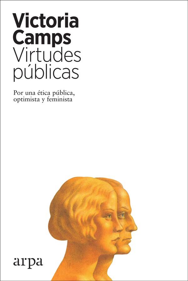 VIRTUDES PUBLICAS. POR UNA ETICA PUBLICA, OPTIMISTA Y FEMINISTA | 9788417623265 | CAMPS, VICTORIA