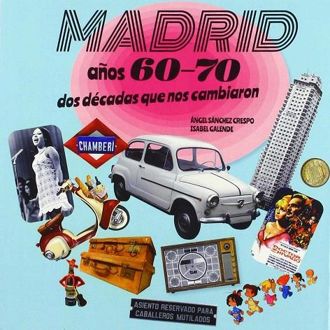 MADRID AÑOS 60-70, DOS DECADAS QUE NOS CAMBIARON | 9788494829031 | SANCHEZ CRESPO, ANGEL; GALENDE, ISABEL