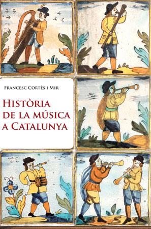 HISTORIA DE LA MUSICA A CATALUNYA | 9788415267003 | CORTES I MIR, FRANCESC