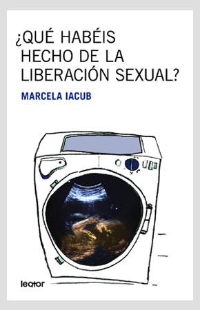 ¿QUE HABEIS HECHO DE LA LIBRERACION SEXUAL? | 9788493502096 | IACUB, MARCELA