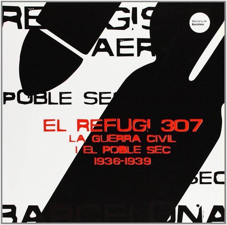 REFUGI 307, EL. LA GUERRA CIVIL I EL POBLE SEC 1936-1939 | 9788476099841 | VVAA