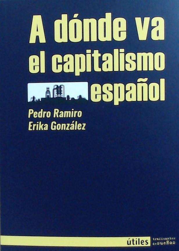 A DONDE VA EL CAPITALISMO ESPAÑOL | 9788412047899 | RAMIRO, PEDRO; GONZALEZ, ERIKA