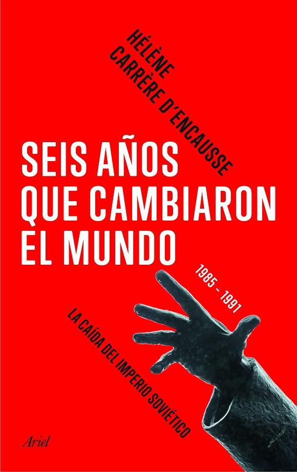 SEIS AÑOS QUE CAMBIARON EL MUNDO : 1985-1991, LA CAIDA DEL IMPERIO SOVIETICO | 9788434424005 | CARRERE D'ENCAUSSE, HELENE