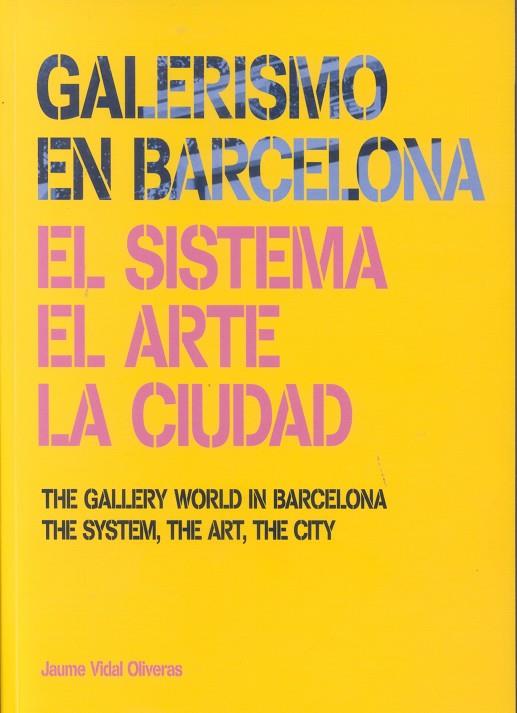 GALERISMO EN BARCELONA. EL SISTEMA, EL ARTE, LA CIUDAD | 9788481815542 | VIDAL OLIVERAS, JAUME